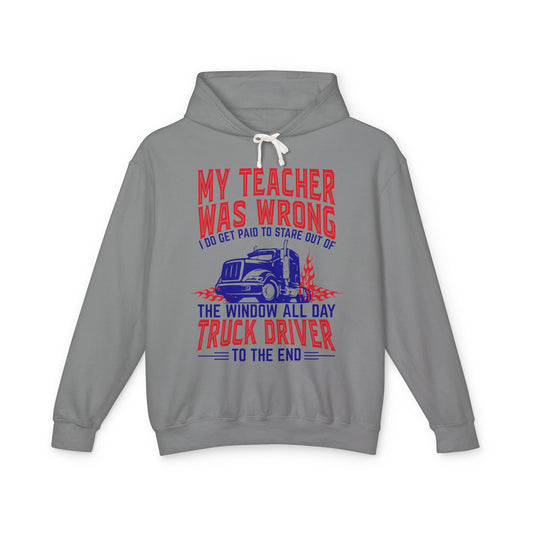 My Teacher Was Wrong I Do Got Paid To Stare Out Of The Window All Day Truck Driver Lightweight Hooded Sweatshirt