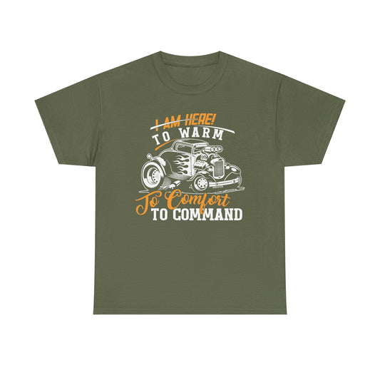I Am Here To Warm To Comfort To Command T-Shirt