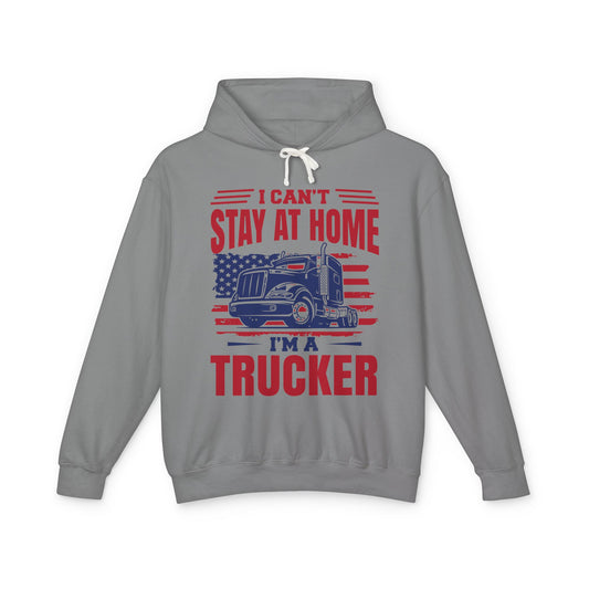 I Can't Stay At Home I'm A Trucker Lightweight Hooded Sweatshirt