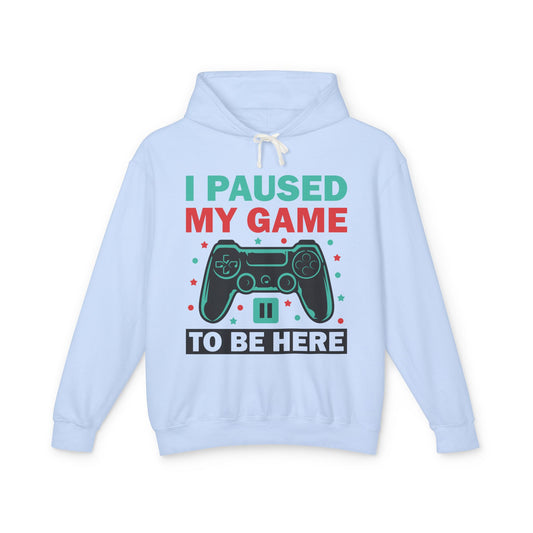 "I Paused My Game To Be Here" Lightweight Hooded Sweatshirt