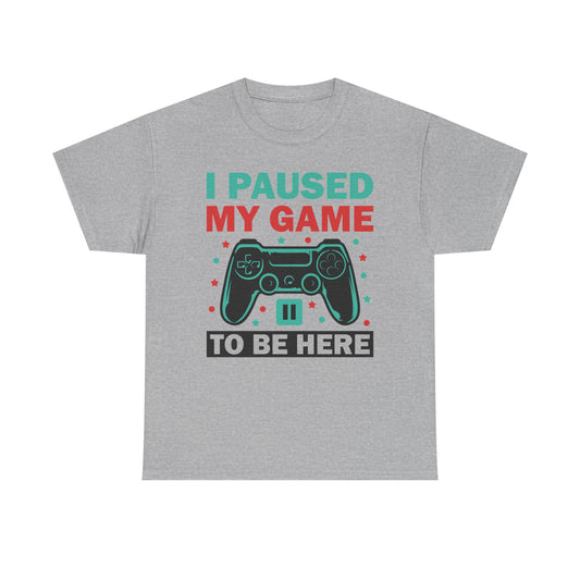 "I Paused My Game To Be Here" T-Shirt