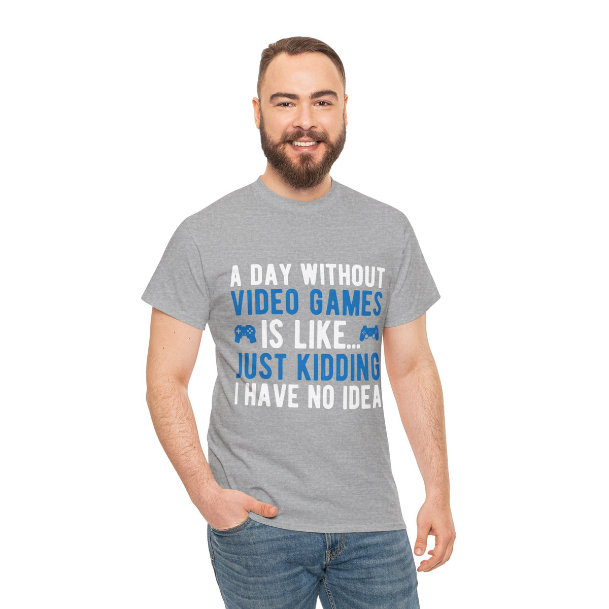 "A Day Without Video Games Is Like... Just Kidding I Have No Idea" T-Shirt