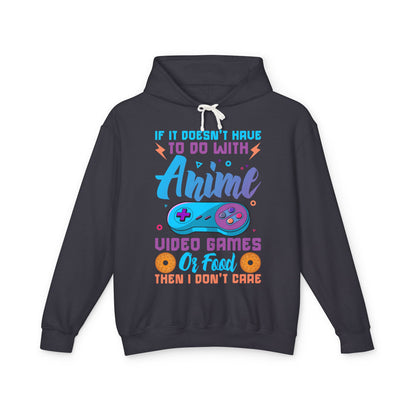 "If It Doesn't Have To Do With Anime, Video Games Or Food Then I Don't Care" Lightweight Hooded Sweatshirt