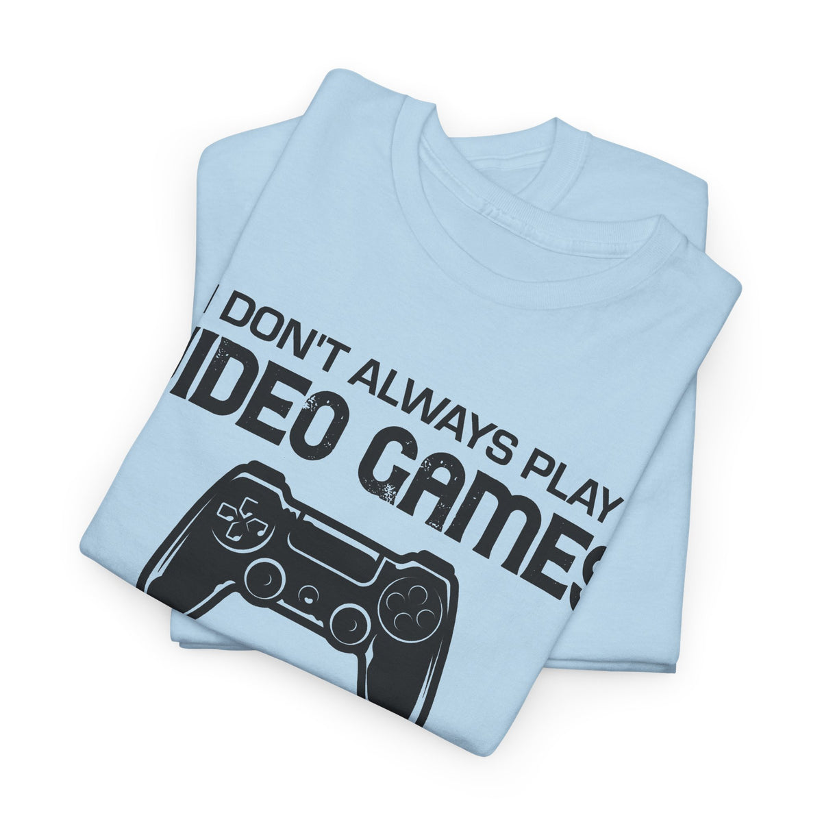 "I Don't Always Play Video Games" Gamer T-Shirt
