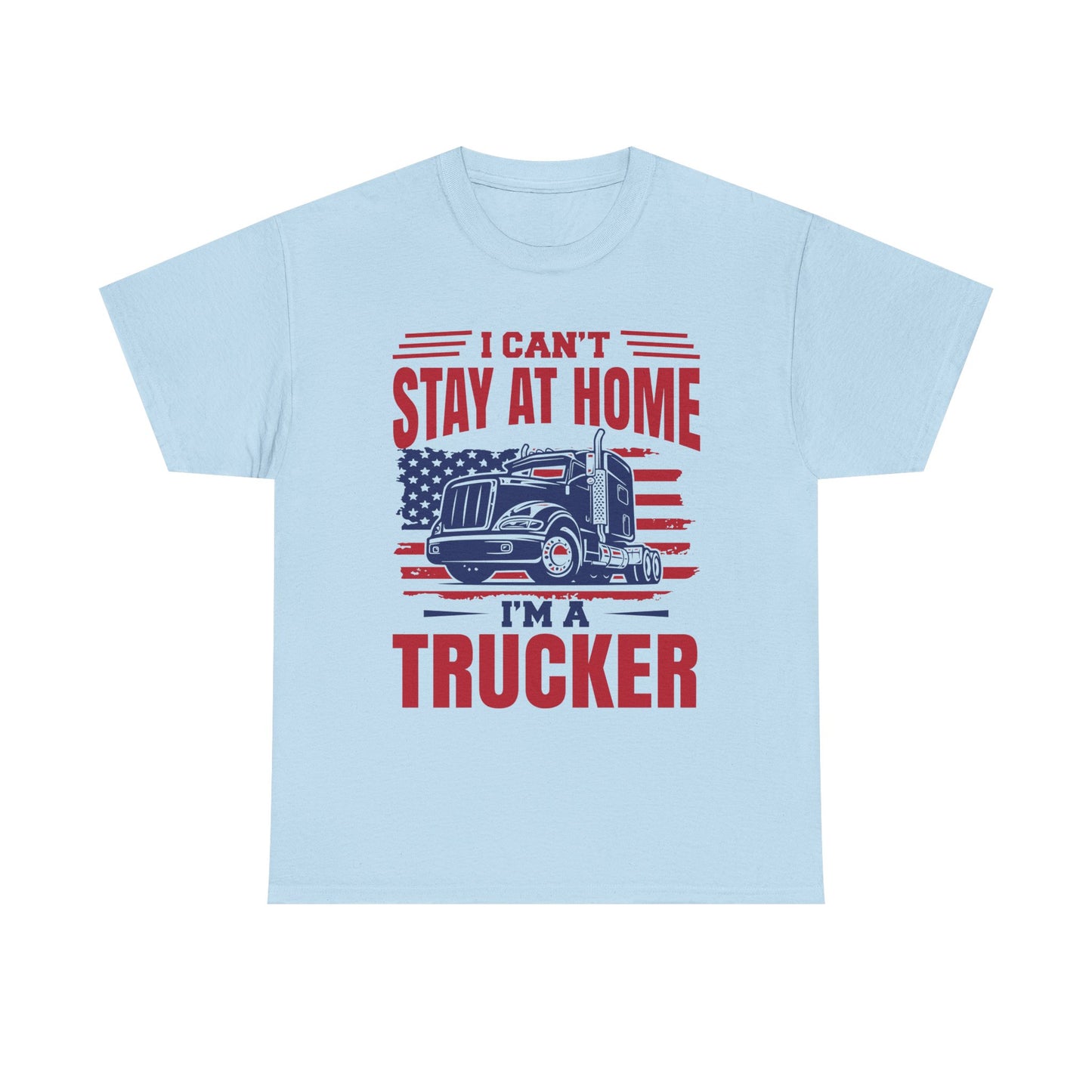 I Can't Stay At Home I'm A Trucker T-Shirt