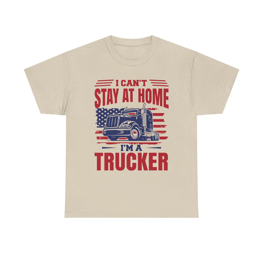 I Can't Stay At Home I'm A Trucker T-Shirt