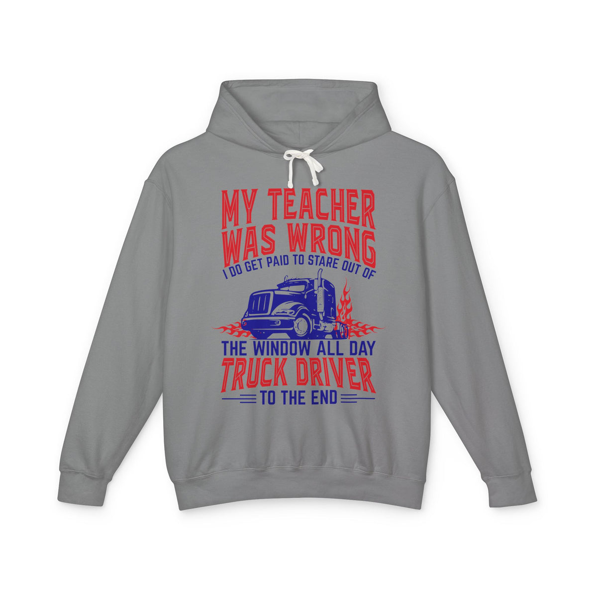 My Teacher Was Wrong I Do Got Paid To Stare Out Of The Window All Day Truck Driver Lightweight Hooded Sweatshirt