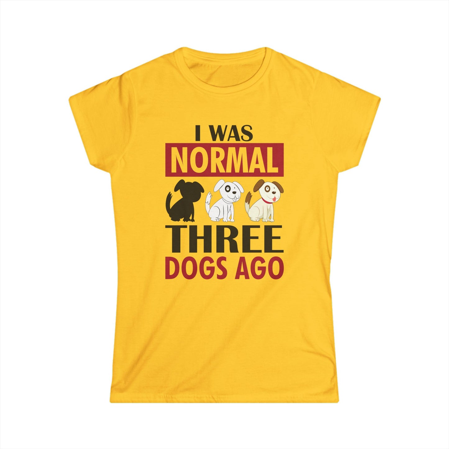 I Was Normal Three Dogs Ago Women's T-Shirt