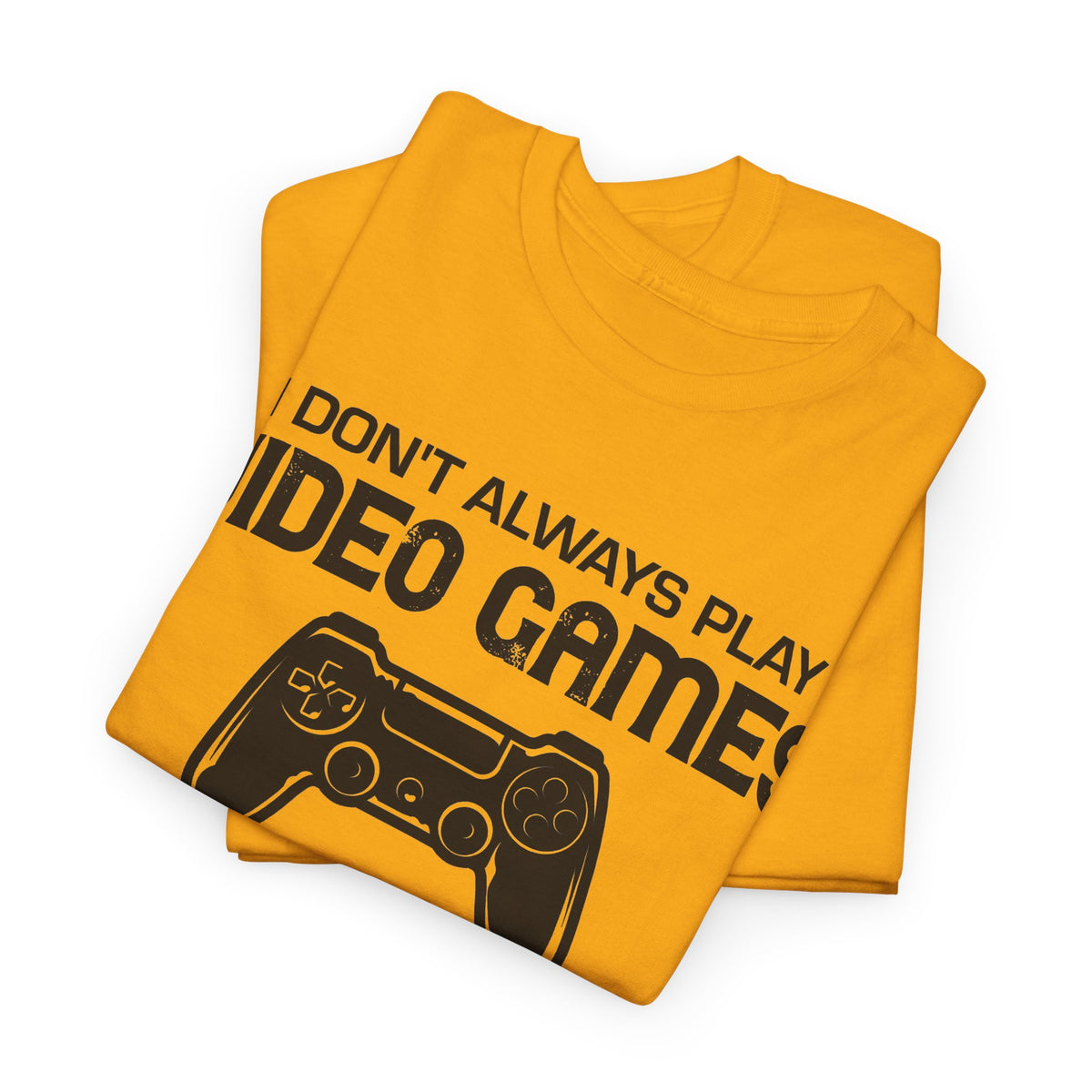 "I Don't Always Play Video Games" Gamer T-Shirt