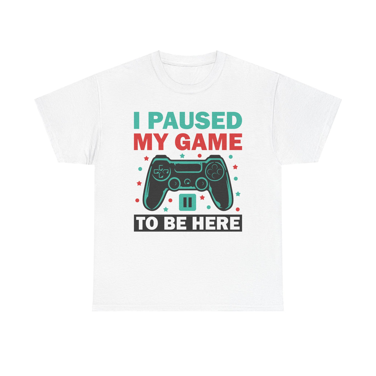 "I Paused My Game To Be Here" T-Shirt