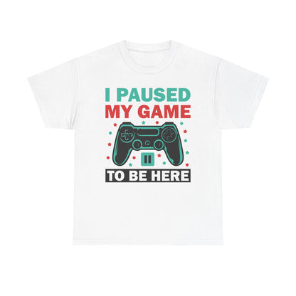 "I Paused My Game To Be Here" T-Shirt