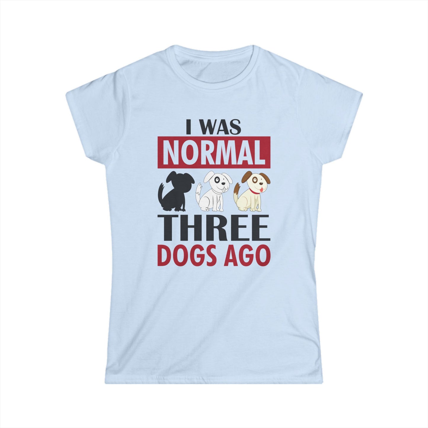 I Was Normal Three Dogs Ago Women's T-Shirt