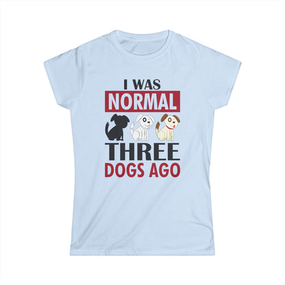 I Was Normal Three Dogs Ago Women's T-Shirt