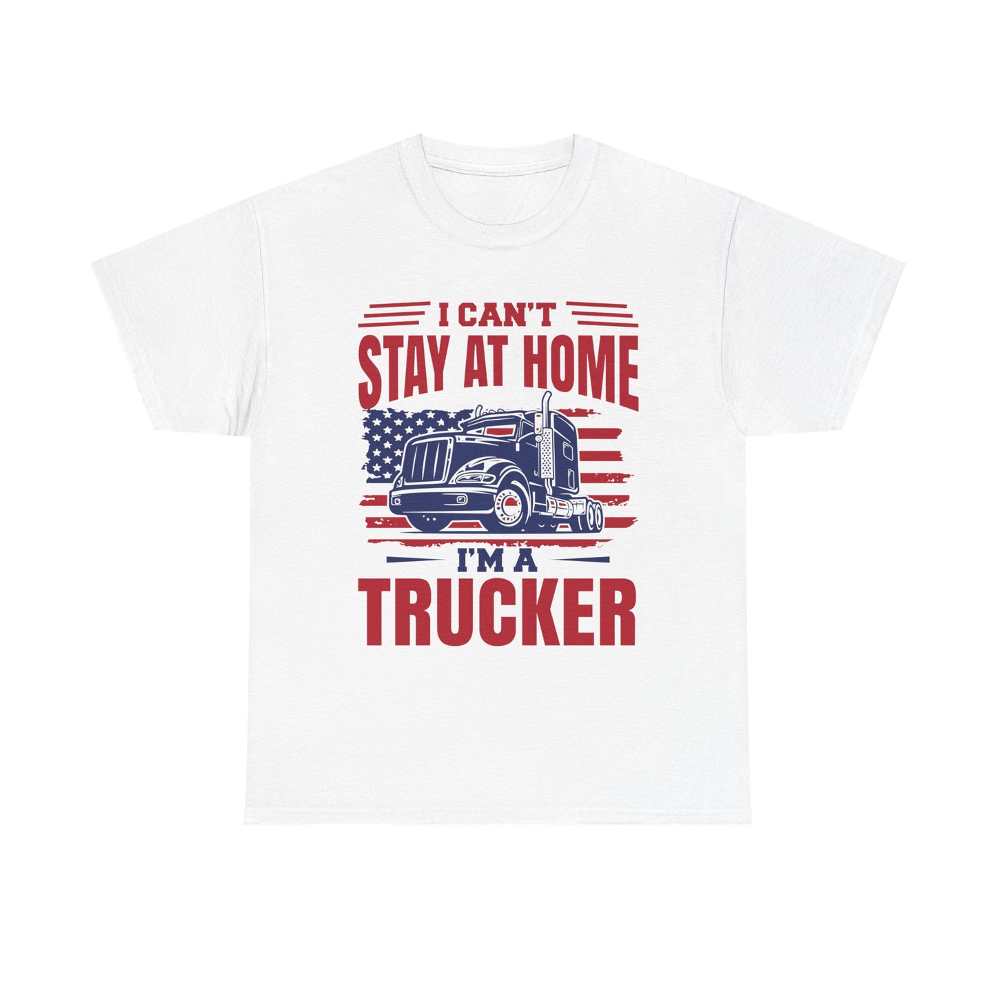 I Can't Stay At Home I'm A Trucker T-Shirt
