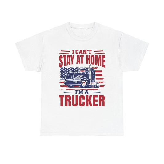 I Can't Stay At Home I'm A Trucker T-Shirt