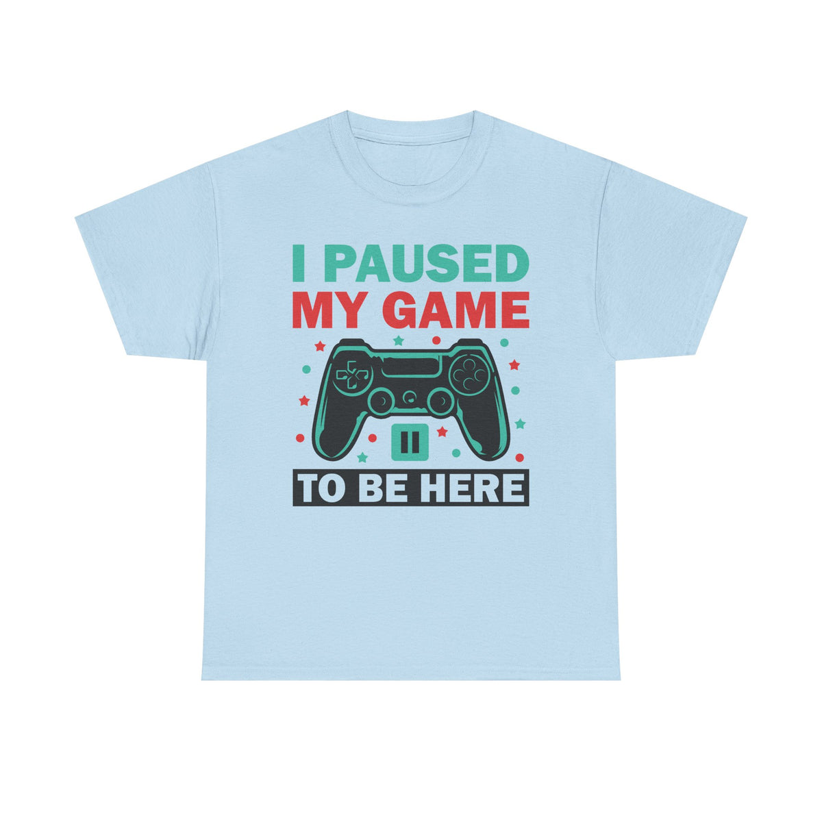 "I Paused My Game To Be Here" T-Shirt