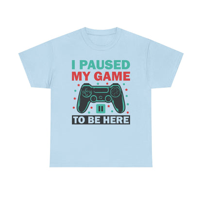 "I Paused My Game To Be Here" T-Shirt