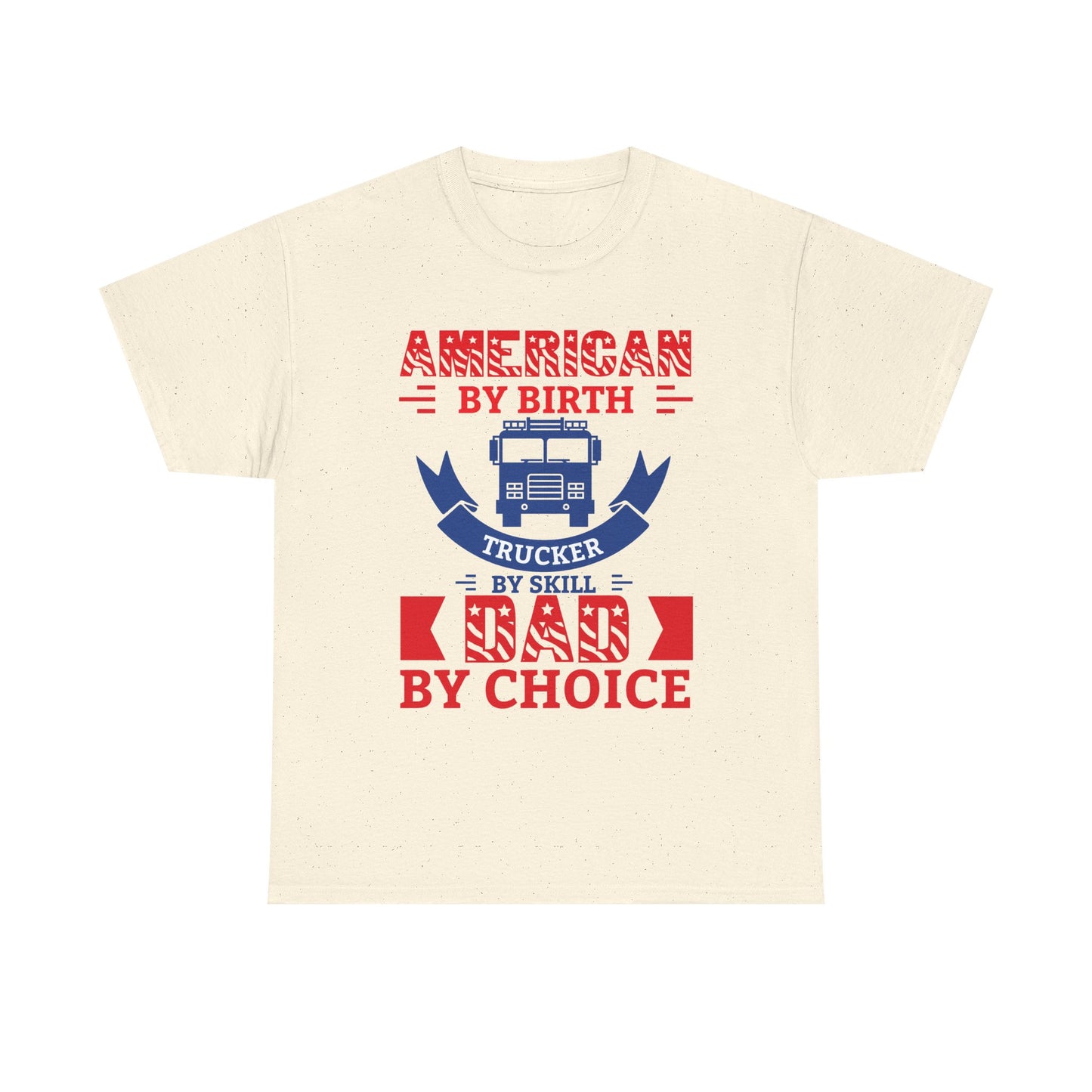 American By Birth Trucker By Skill Dad By Choice T-Shirt