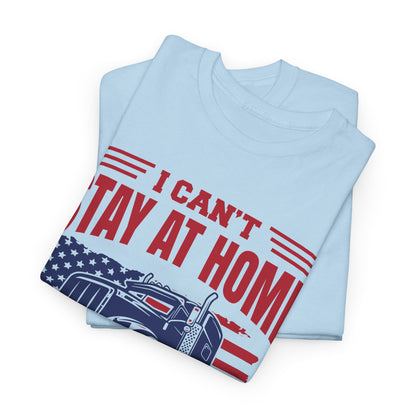I Can't Stay At Home I'm A Trucker T-Shirt