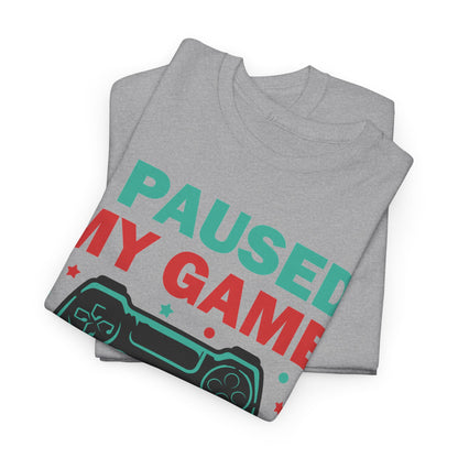 "I Paused My Game To Be Here" T-Shirt