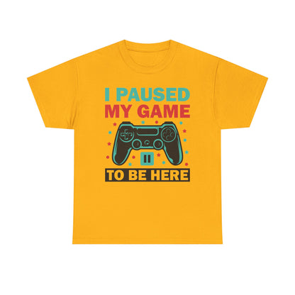 "I Paused My Game To Be Here" T-Shirt