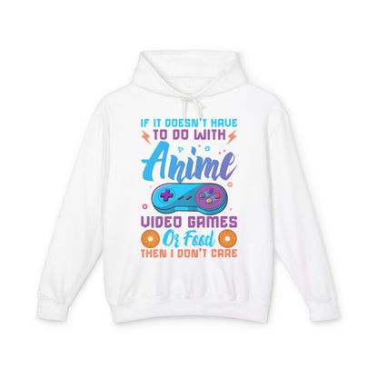 "If It Doesn't Have To Do With Anime, Video Games Or Food Then I Don't Care" Lightweight Hooded Sweatshirt