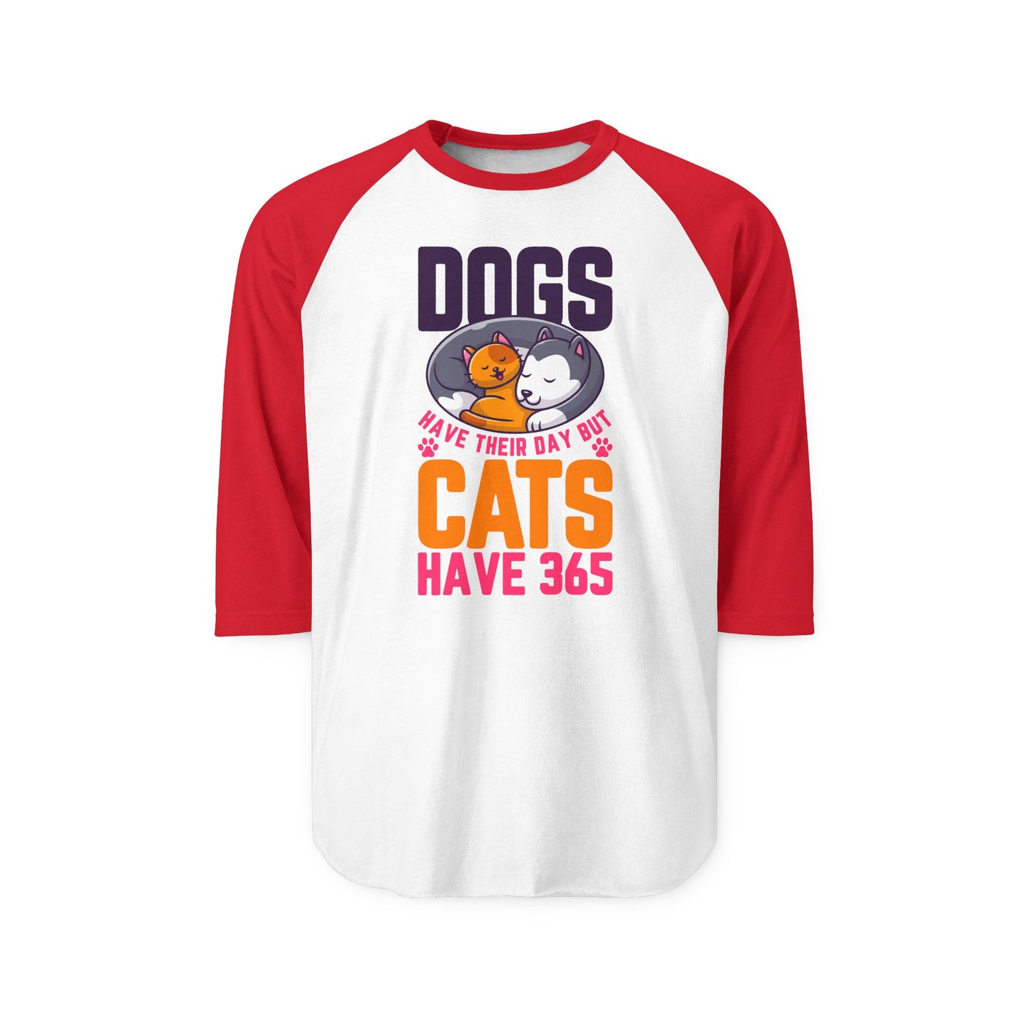 Dogs Have Their Day But Cats Have 365 Raglan Women's Shirt