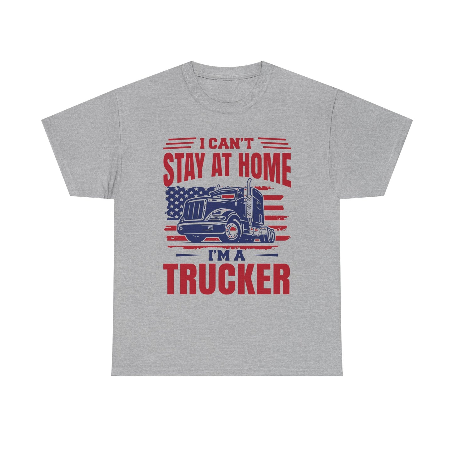 I Can't Stay At Home I'm A Trucker T-Shirt