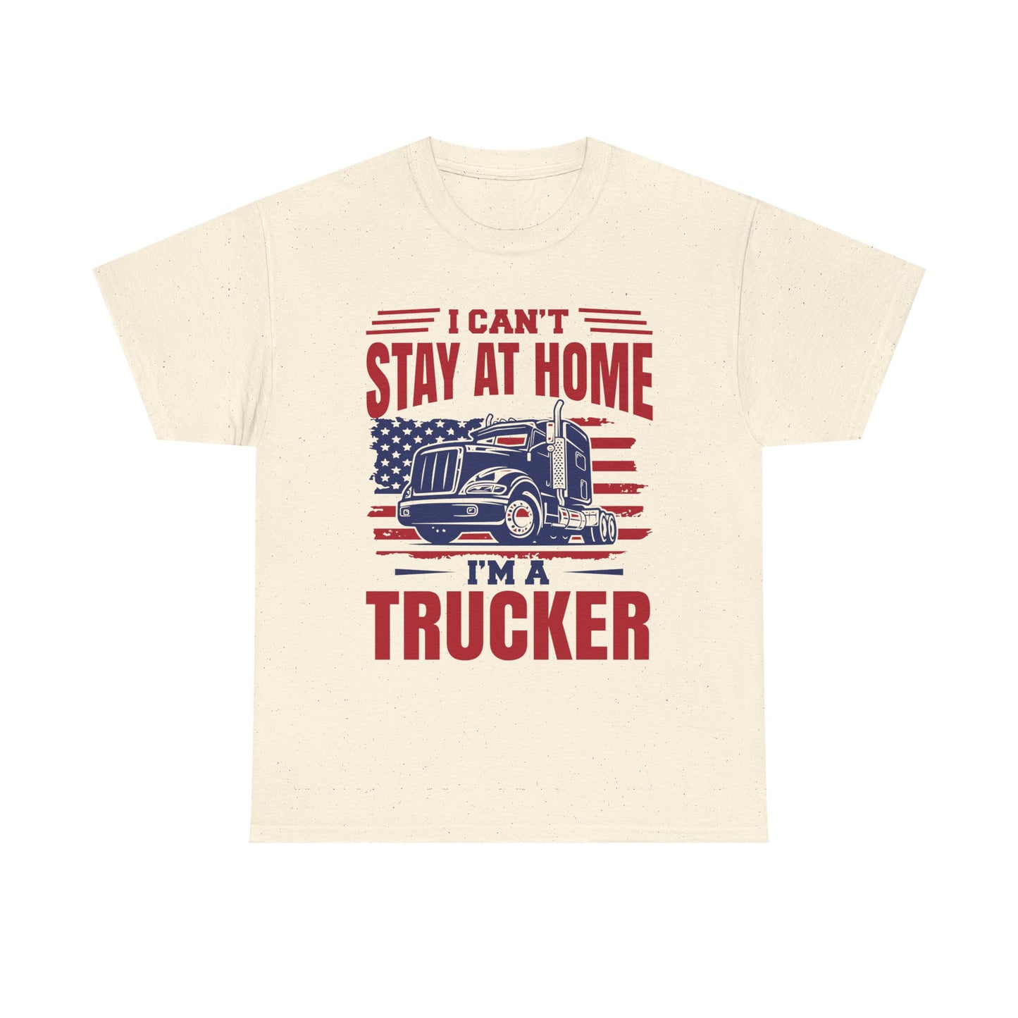 I Can't Stay At Home I'm A Trucker T-Shirt