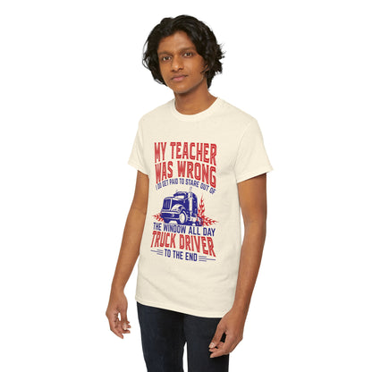 My Teacher Was Wrong I Got Paid To Stare Out Of The Window All Day Truck Driver Tee