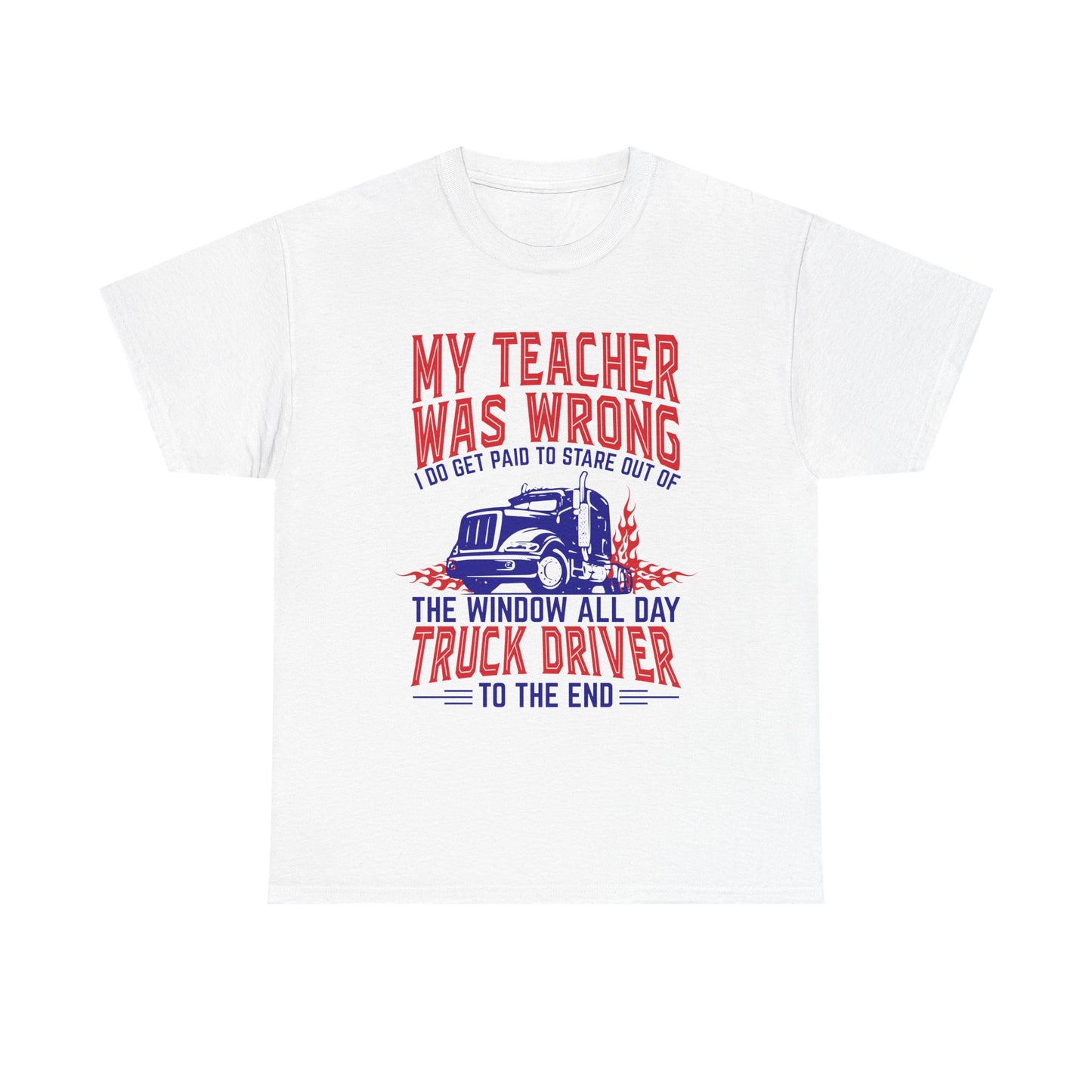 My Teacher Was Wrong I Got Paid To Stare Out Of The Window All Day Truck Driver Tee