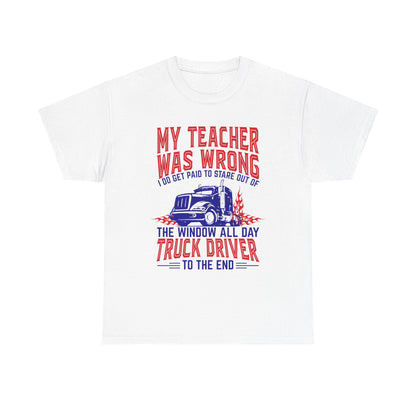 My Teacher Was Wrong I Got Paid To Stare Out Of The Window All Day Truck Driver Tee