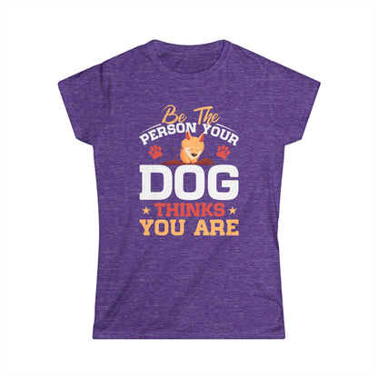 Be The Person Your Dog Thinks You Are Women's Tee