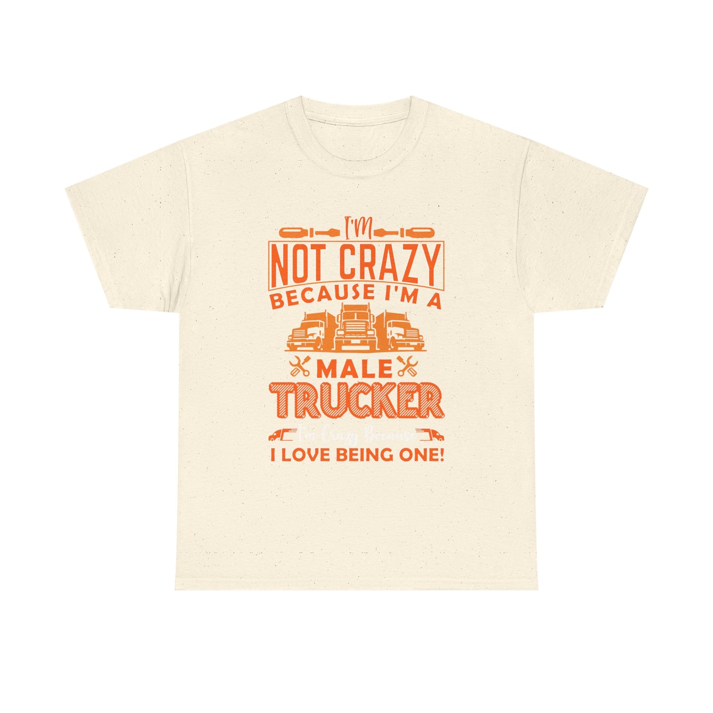 I'm Not Crazy Because I'm A Male Trucker T-Shirt