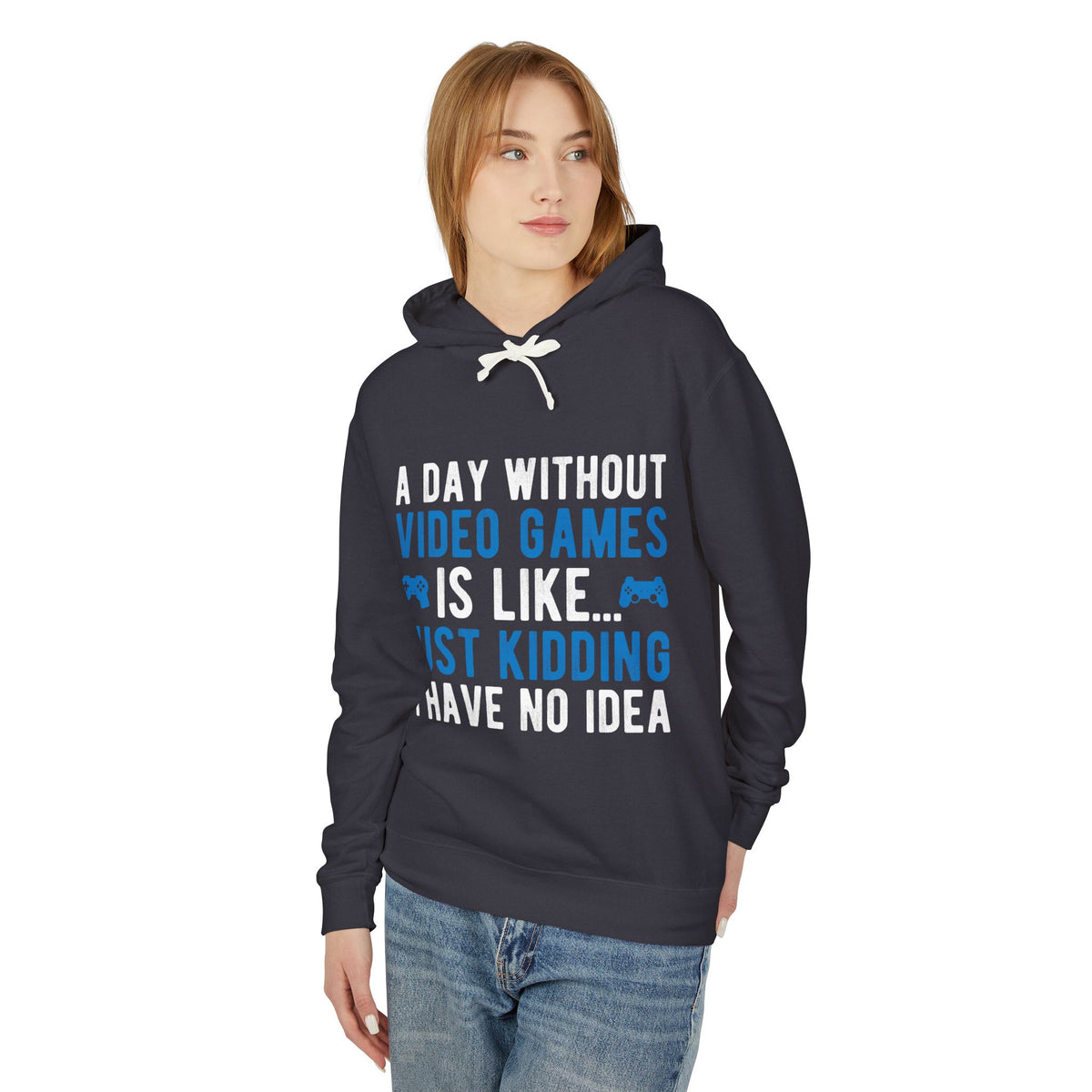 “A Day Without Video Games Is Like… Just Kidding I Have No Idea” Lightweight Hooded Sweatshirt