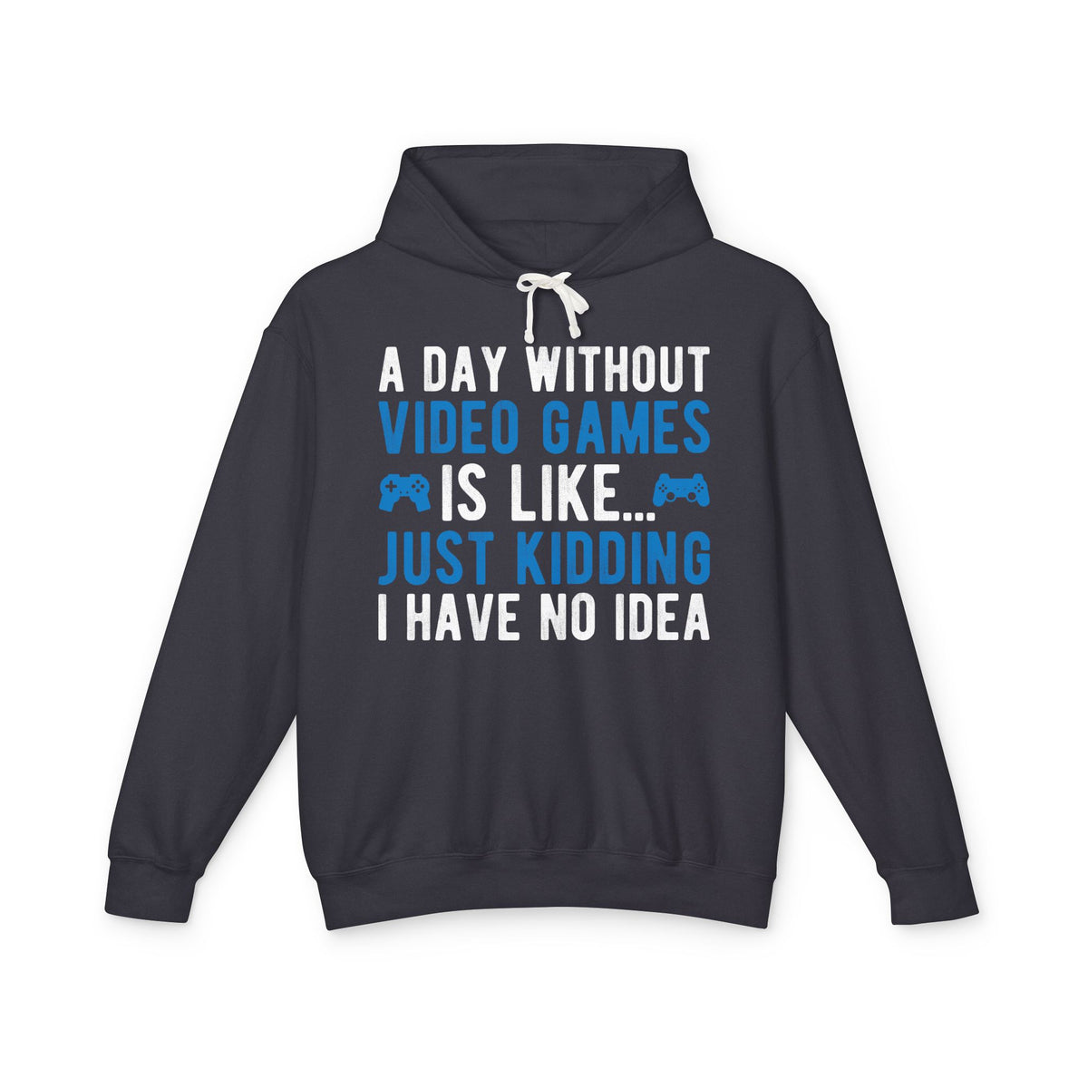 “A Day Without Video Games Is Like… Just Kidding I Have No Idea” Lightweight Hooded Sweatshirt