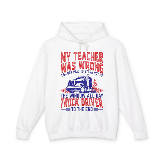My Teacher Was Wrong I Do Got Paid To Stare Out Of The Window All Day Truck Driver Lightweight Hooded Sweatshirt