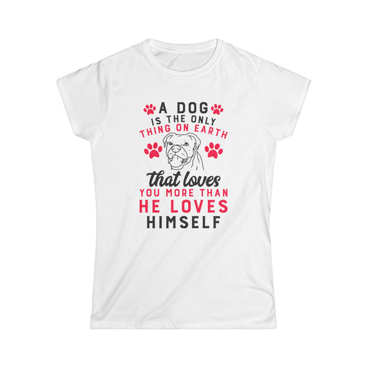 A Dog Is The Only Thing On Earth That Loves You More Than He Loves Himself T-Shirt