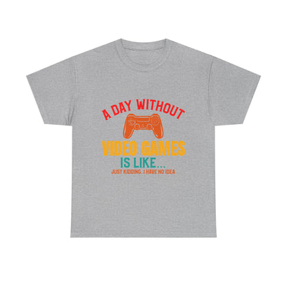"A Day Without Video Games Is Like... Just Kidding" T-Shirt