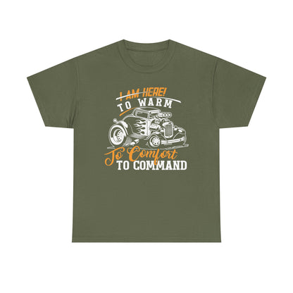 I Am Here To Warm To Comfort To Command T-Shirt