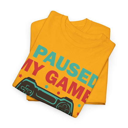 "I Paused My Game To Be Here" T-Shirt
