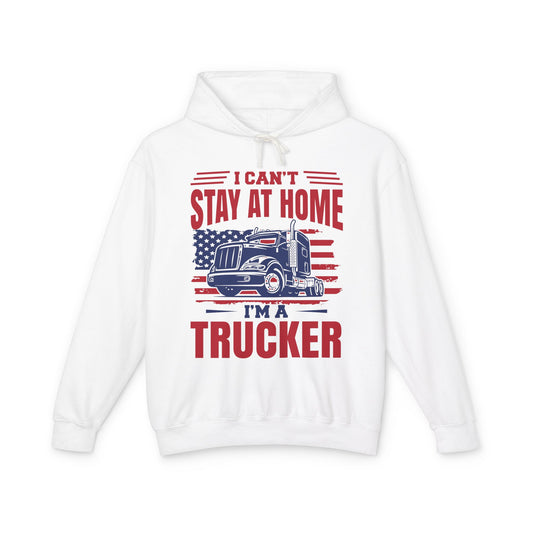 I Can't Stay At Home I'm A Trucker Lightweight Hooded Sweatshirt