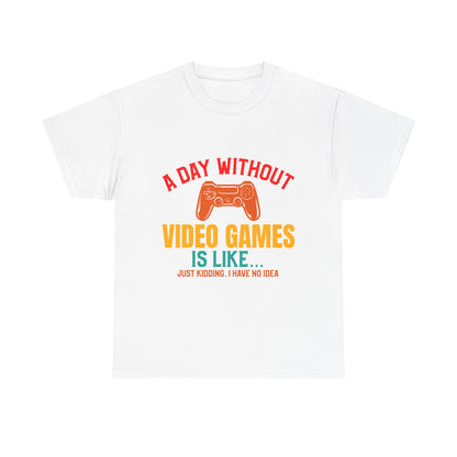 "A Day Without Video Games Is Like... Just Kidding" T-Shirt