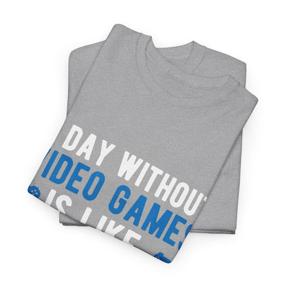 "A Day Without Video Games Is Like... Just Kidding I Have No Idea" T-Shirt