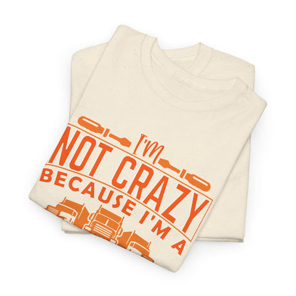 I'm Not Crazy Because I'm A Male Trucker T-Shirt