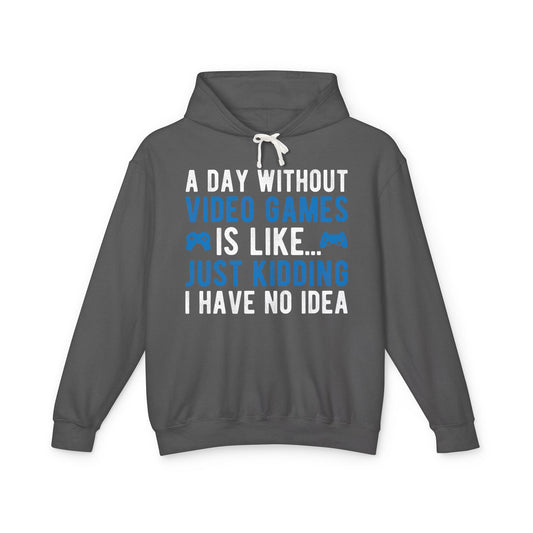 “A Day Without Video Games Is Like… Just Kidding I Have No Idea” Lightweight Hooded Sweatshirt