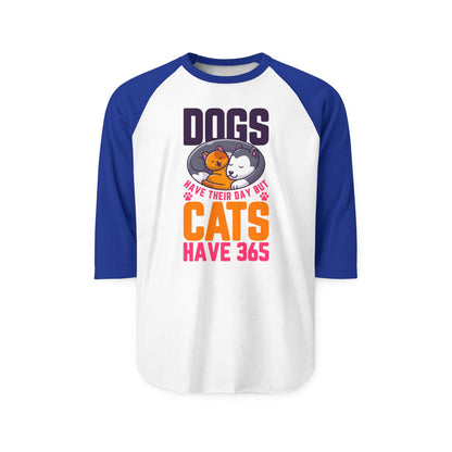 Dogs Have Their Day But Cats Have 365 Raglan Women's Shirt