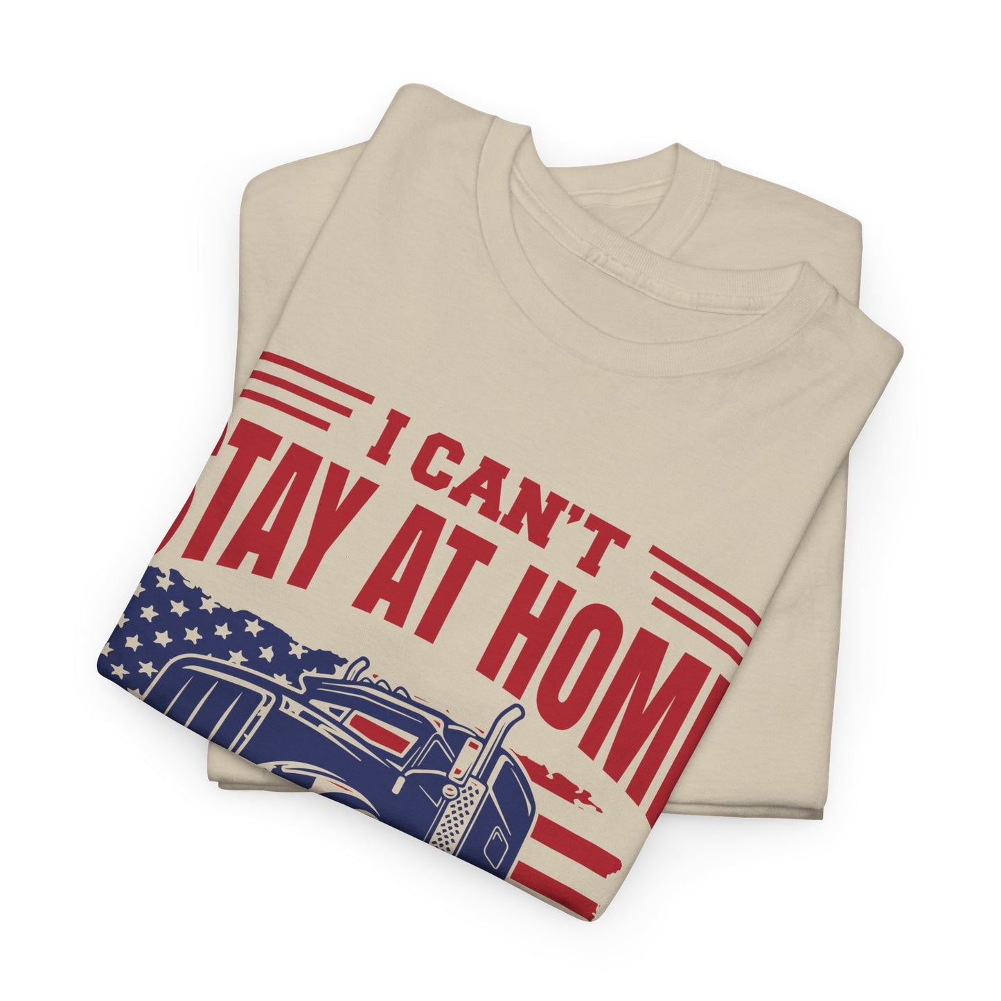I Can't Stay At Home I'm A Trucker T-Shirt