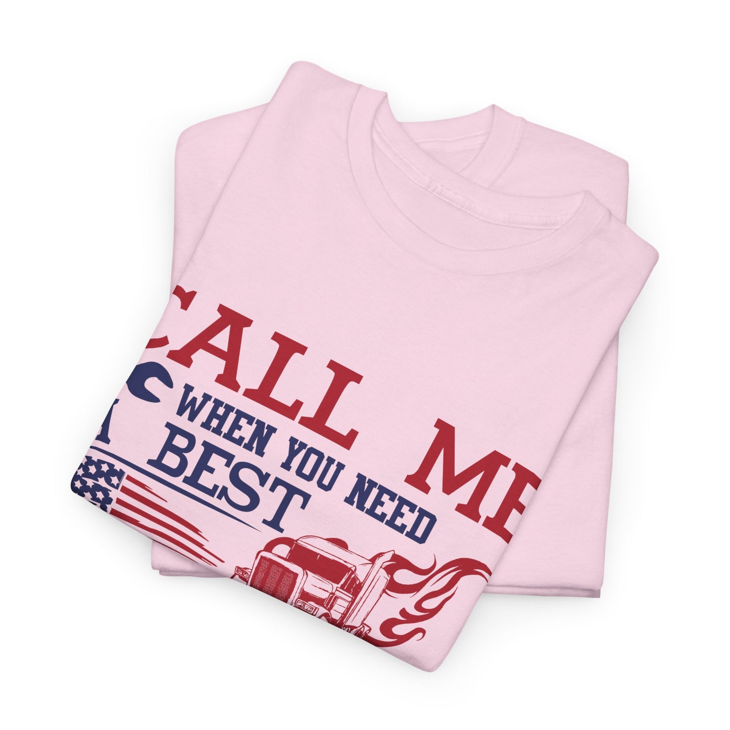 Call Me When You Need A Best Truck Driver Tee