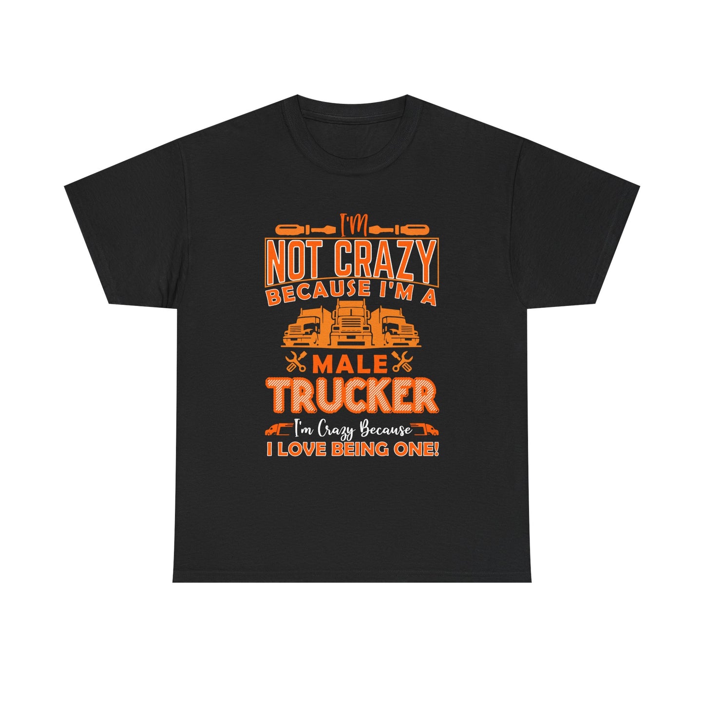 I'm Not Crazy Because I'm A Male Trucker T-Shirt